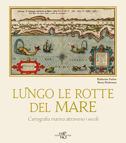 Lungo le rotte del mare. Cartografia marina attraverso i secoli - Katherine Parker,Barry Ruderman - copertina