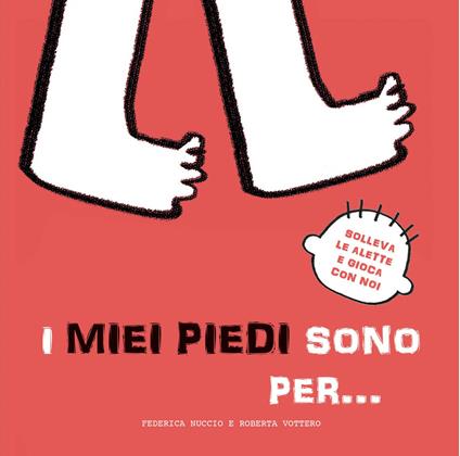 I miei piedi sono per… Solleva le alette e gioca con noi. Ediz. a colori - Federica Nuccio,Roberta Vottero - copertina