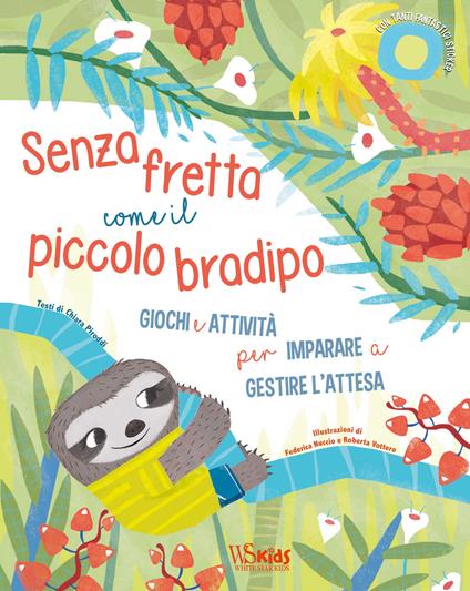 Senza fretta come il piccolo bradipo. Giochi e attività per imparare a gestire l'attesa. Ediz. a colori - Chiara Piroddi - copertina