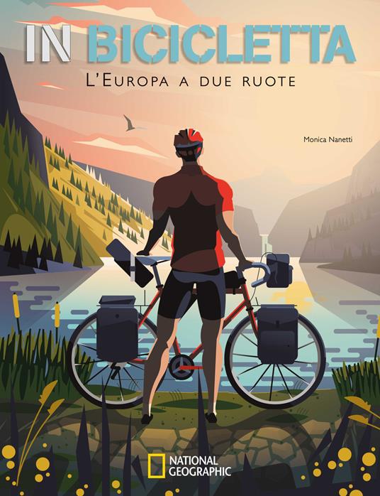 In bicicletta. L'Europa a due ruote: National Geographic - Monica Nanetti - copertina