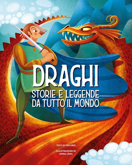 Draghi. Storie e leggende da tutto il mondo. Ediz. a colori - Tea Orsi - copertina