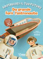 Da grande farò l'astronauta. Un libro build-up. Costruisci il tuo futuro. Ediz. a colori