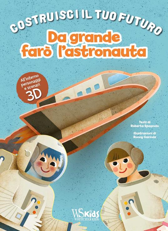 Da grande farò l'astronauta. Un libro build-up. Costruisci il tuo futuro. Ediz. a colori - Roberta Spagnolo - copertina