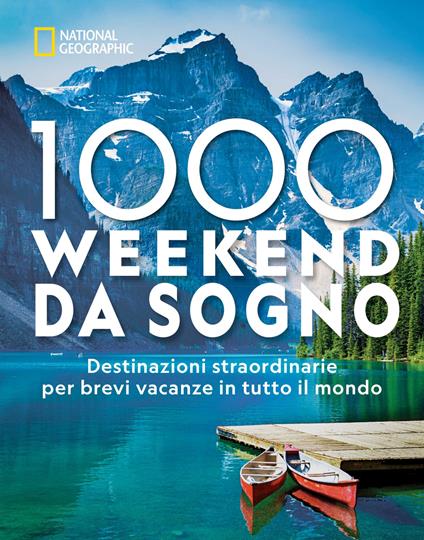 1000 weekend da sogno. Destinazioni straordinarie per brevi vacanze in tutto il mondo: National Geographic. Ediz. illustrata - copertina