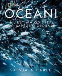 Oceani. L'ultima odissea. Un impegno globale. National Geographic. Ediz. illustrata - Sylvia A. Early - copertina