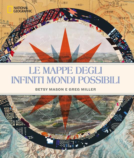 Le mappe degli infiniti mondi possibili. National Geographic. Ediz. illustrata - Betty Mason,Greg Miller - copertina