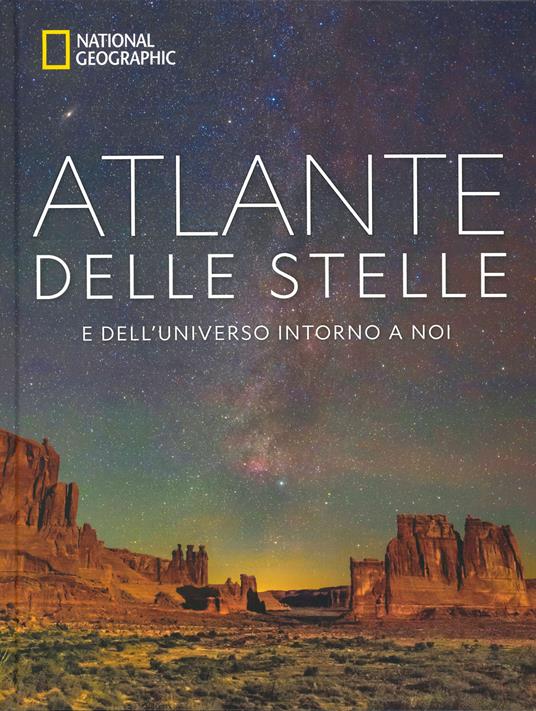 Atlante delle stelle. E dell'universo intorno a noi. National geographic. Ediz. illustrata - copertina