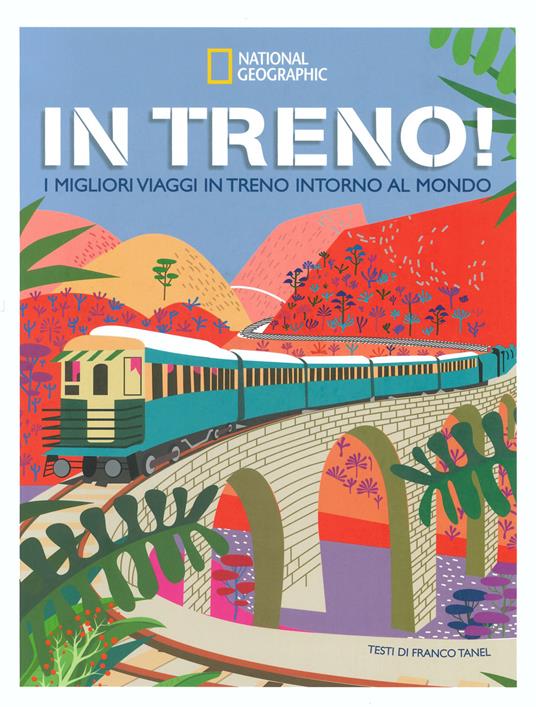 In treno! I migliori viaggi in treno intorno al mondo. Ediz. illustrata - Franco Tanel - copertina