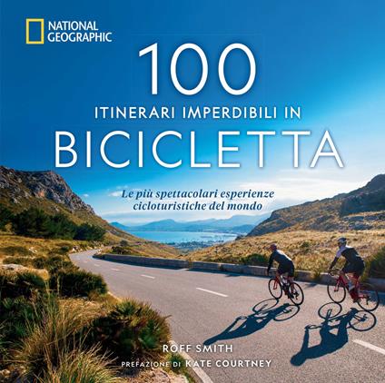 100 itinerari imperdibili in bicicletta. Le più spettacolari esperienze cicloturistiche del mondo - Roff Martin Smith - copertina