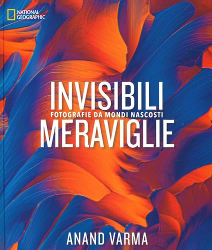 Invisibili meraviglie. Fotografie da mondi nascosti. Ediz. illustrata - Anand Varma - copertina