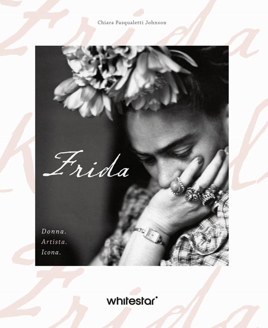 Frida. Donna. Artista. Icona - Chiara Pasqualetti Johnson - copertina