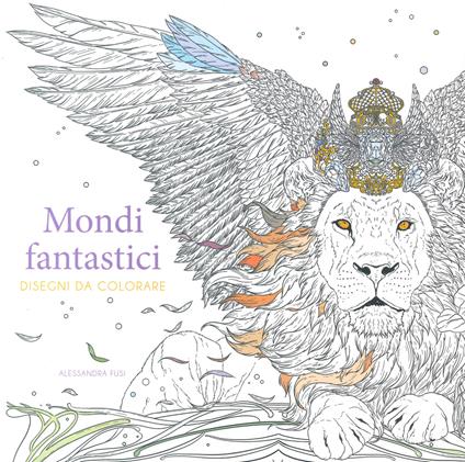 Mondi fantastici. Disegni da colorare. Ediz. illustrata - Alessandra Fusi - copertina