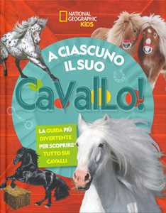 A ciascuno il suo cavallo! La guida più divertente per scoprire tutto sui cavalli. Ediz. a colori