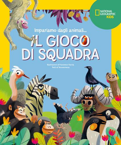 Il gioco di squadra! Impariamo dagli animali. Ediz. a colori - Francesco Faccia - copertina