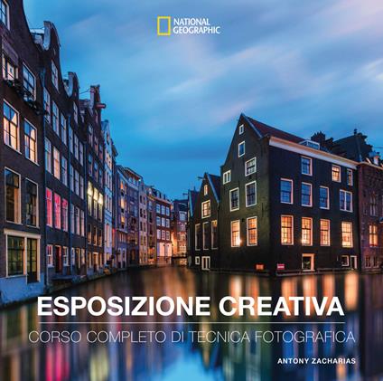 Esposizione creativa. Corso completo di tecnica fotografica - Antony Zacharias - copertina