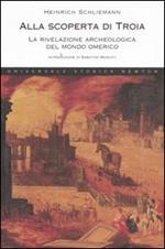 Alla scoperta di Troia. La rivelazione archeologica del mondo omerico