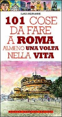 101 cose da fare a Roma almeno una volta nella vita - Ilaria Beltramme - copertina