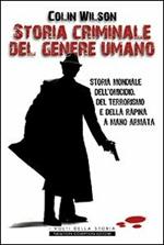 Storia criminale del genere umano. Storia mondiale dell'omicidio, del terrorismo e della rapina a mano armata