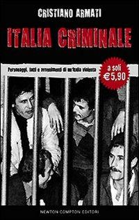 Italia criminale. Personaggi, fatti e avvenimenti di un'Italia violenta - Cristiano Armati - copertina