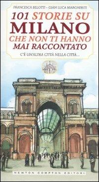 101 storie su Milano che non ti hanno mai raccontato - Francesca Belotti,Gian Luca Margheriti - copertina