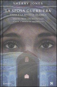 La sposa guerriera. A'isha e la rivolta islamica - Sherry Jones - 2