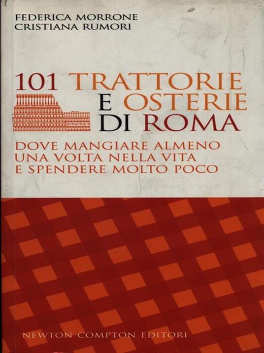 101 trattorie e osterie di Roma dove mangiare almeno una volta nella vita e spendere molto poco - Federica Morrone,Cristiana Rumori - 4