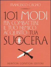 101 modi per combattere il tuo nemico acquisito: tua suocera - Francesco Cagno - copertina