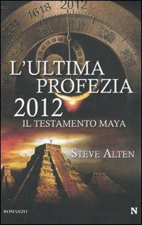 L' ultima profezia. 2012. Il testamento Maya - Steve Alten - copertina
