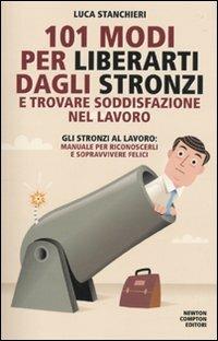 101 modi per liberarti dagli stronzi e trovare soddisfazione nel lavoro - Luca Stanchieri - copertina