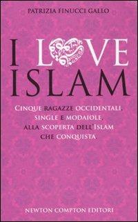 I love Islam. Cinque ragazze occidentali, single e modaiole, alla scoperta dell'Islam che conquista - Patrizia Finucci Gallo - 3