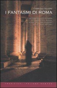 I fantasmi di Roma. La storia della città eterna attraverso i suoi misteri, le sue inquietanti presenze, le sue figure spettrali - Fabrizio Falconi - copertina