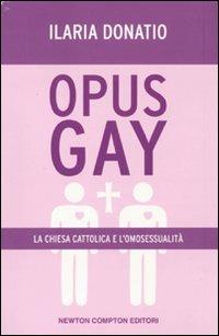 Opus Gay. La chiesa cattolica e l'omosessualità - Ilaria Donatio - copertina