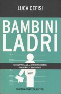 Bambini ladri. Tutta la verità sulla vita dei piccoli rom, tra degrado e indifferenza - Luca Cefisi - copertina