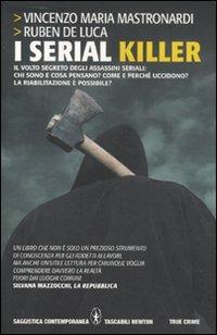 I serial killer. Il volto segreto degli assassini seriali: chi sono e cosa pensano? Come e perché uccidono? La riabilitazione è possibile? - Vincenzo Maria Mastronardi,Ruben De Luca - copertina