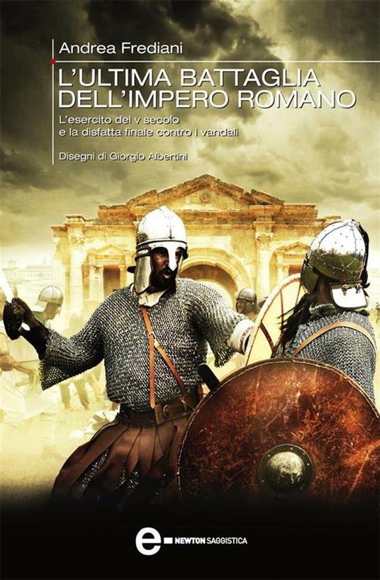 L' ultima battaglia dell'impero romano. L'esercito del V secolo e la disfatta finale contro i Vandali - Andrea Frediani,Giorgio Albertini - ebook