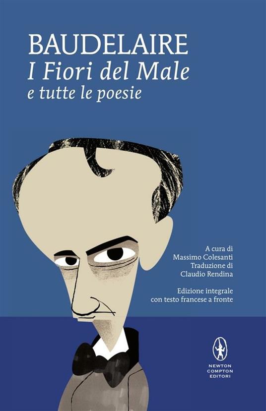 I fiori del male e tutte le poesie. Testo francese a fronte. Ediz. integrale - Charles Baudelaire,Massimo Colesanti,Claudio Rendina - ebook