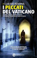 I peccati del Vaticano. Superbia, avarizia, lussuria, pedofilia: gli scandali e i segreti della Chiesa cattolica