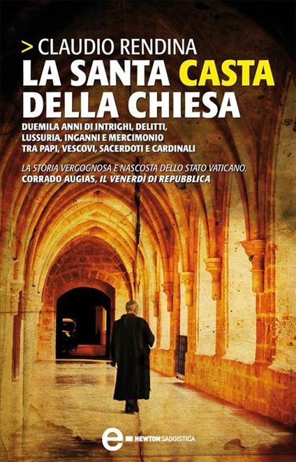 La santa casta della Chiesa. Duemila anni di intrighi, delitti, lussuria, inganni e mercimonio tra papi, cardinali, vescovi, sacerdoti e cardinali - Claudio Rendina - ebook