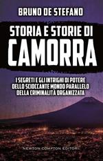 Storia e storie di camorra. I segreti e gli intrighi di potere dello scioccante mondo parallelo della criminalità organizzata