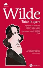 Tutte le opere: Il ritratto di Dorian Gray-Racconti e fiabe-Teatro-Poesie e poesie in prosa-De profundis e due lettere al «Daily Chronicle»-Saggi. Ediz. integrale