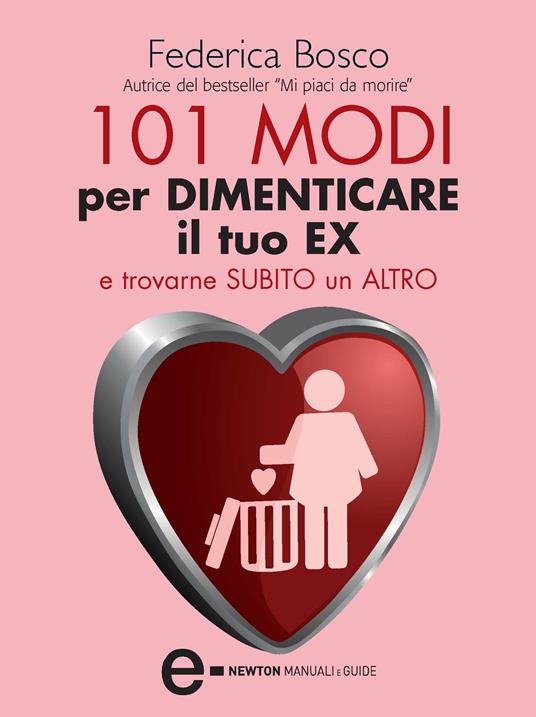 101 modi per dimenticare il tuo ex e trovarne subito un altro - Federica Bosco - ebook