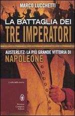 La battaglia dei tre imperatori. Austerlitz: la più grande vittoria di Napoleone