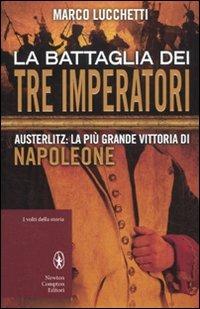 La battaglia dei tre imperatori. Austerlitz: la più grande vittoria di Napoleone - Marco Lucchetti - copertina