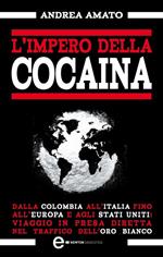 L' impero della cocaina. Dalla Colombia all'Italia fino agli Stati Uniti: viaggio in presa diretta nel traffico dell'oro bianco