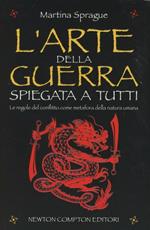 L' arte della guerra spiegata a tutti. Le regole del conflitto come metafora della natura umana