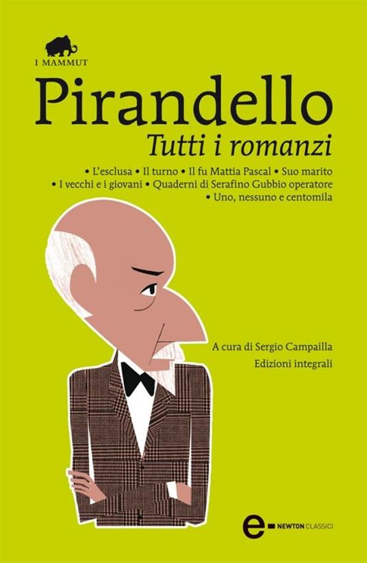 Tutti i romanzi: L'esclusa-Il turno-Il fu Mattia Pascal-Suo marito-I vecchi e i giovani-Quaderni di Serafino Gubbio operatore-Uno, nessuno e centomila. Ediz. integrale - Luigi Pirandello,Sergio Campailla - ebook