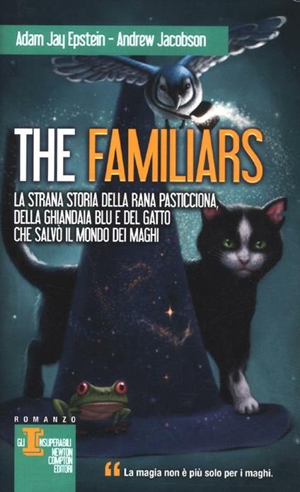 La strana storia della rana pasticciona, della ghiandaia blu e del gatto che salvò il mondo dei maghi. The Familiars - Adam Jay Epstein,Andrew Jacobson - copertina