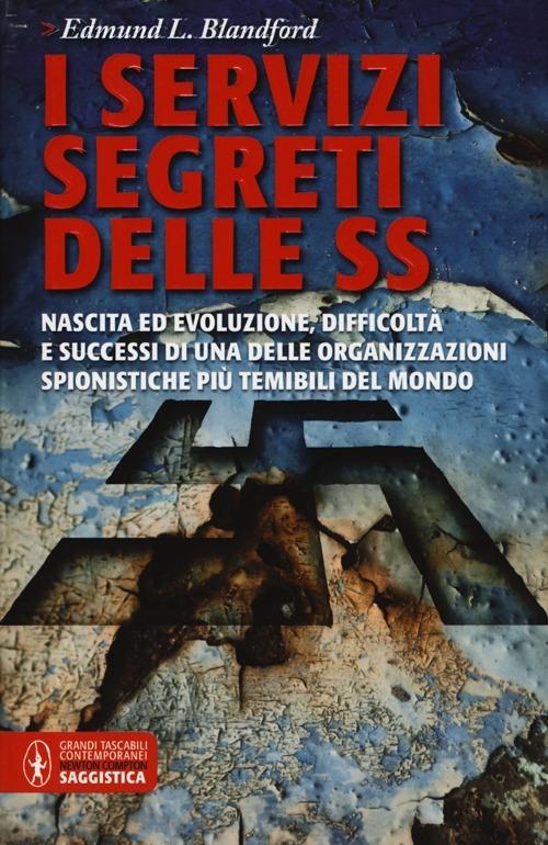 I servizi segreti delle SS. Nascita ed evoluzione, difficoltà e successi di una delle organizzazioni spionistiche più temibili del mondo - Edmund L. Blandford - copertina