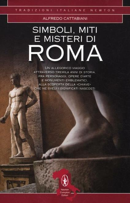 Simboli, miti e misteri di Roma. Un viaggio attraverso tremila anni di storia alla ricerca del significato nascosto di personaggi, opere d'arte e monumenti emblematici - Alfredo Cattabiani - copertina