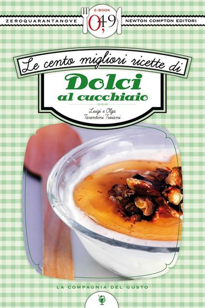 Le cento migliori ricette di dolci al cucchiaio - Olga Tarentini Troiani,Luigi Trojani - ebook